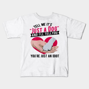 Tell Me It's Just A Dog And I'll Tell You You're Just An Idiot Kids T-Shirt